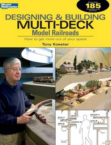 Designing & Building Multi-Deck Model Railroads: How to Get More Out of Your Space - Model Railroader (Paperback)