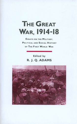 The Great War, 1914-18: Essays on the Military, Political, and Social History of the First World War - Texas A & M University Military History S. 17 (Hardback)