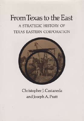 From Texas to the East: A Strategic History of Texas Eastern Corporation (Hardback)
