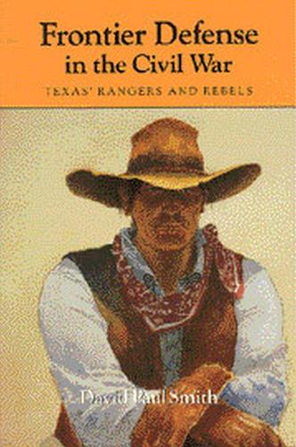 Frontier Defense in the Civil War : Texas' Rangers and Rebels (Paperback)