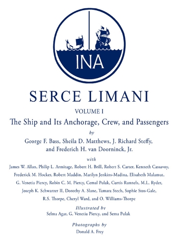 Serce Limani: An Eleventh-Century Shipwreck Vol. 1, The Ship and Its Anchorage, Crew, and Passengers - Ed Rachal Foundation Nautical Archaeology Series (Hardback)