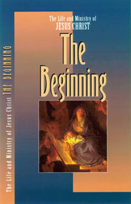 The Life and Ministry of Jesus Christ: The Beginning (Paperback)