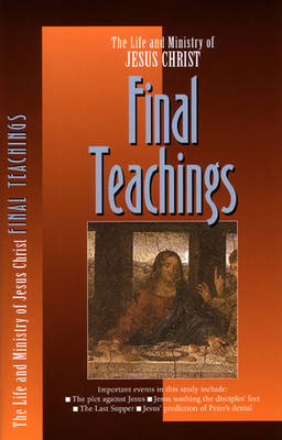 The Life and Ministry of Jesus Christ: Final Teachings (Paperback)