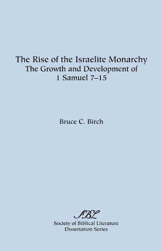 The Rise of the Israelite Monarchy: The Growth and Development of 1 Samuel 7-15 (Paperback)