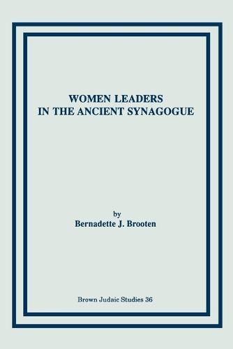 Women Leaders in the Ancient Synagogue - Brown Judaic Studies (Paperback)