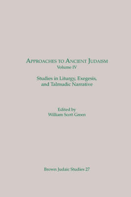 Approaches to Ancient Judaism, Volume IV: Studies in Liturgy, Exegesis, and Talmudic Narrative - Approaches to Ancient Judaism (Paperback)