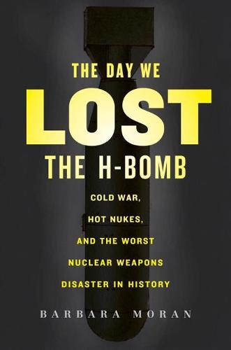 The Day We Lost the H-bomb: Cold War, Hot Nukes, and the Worst Nuclear Weapons Disaster in History (Hardback)