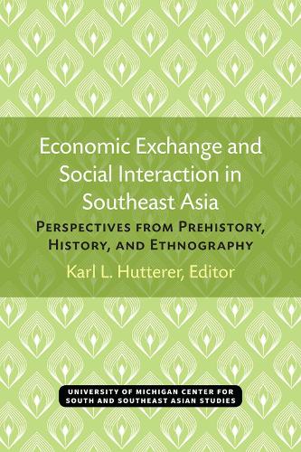 Economic Exchange and Social Interaction in Southeast Asia: Perspectives from Prehistory, History, and Ethnography - Michigan Papers on South & Southeast Asian Studies (Paperback)