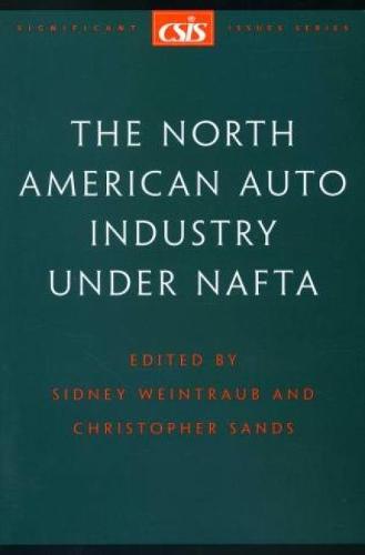 The North American Auto Industry Under NAFTA - Significant Issues Series (Paperback)