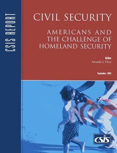 Civil Security: Americans and the Challenge of Homeland Security - CSIS Reports (Paperback)