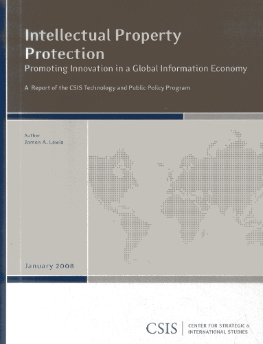 Intellectual Property Protection: Promoting Innovation in a Global Information Economy - CSIS Reports (Paperback)