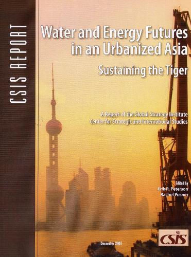 Water and Energy Futures in an Urbanized Asia: Sustaining the Tiger - CSIS Reports (Paperback)