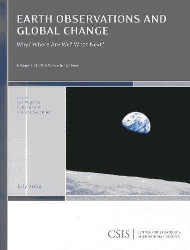 Earth Observations and Global Change: Why? Where Are We? What Next? - CSIS Reports (Paperback)