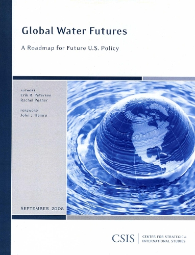 Global Water Futures: A Roadmap for Future U.S. Policy - CSIS Reports (Paperback)