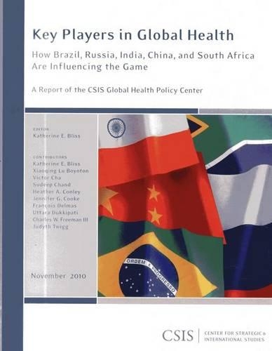 Key Players in Global Health: How Brazil, Russia, India, China, and South Africa Are Influencing the Game - CSIS Reports (Paperback)