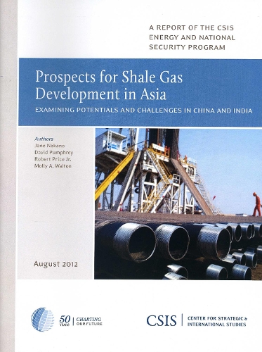 Prospects for Shale Gas Development in Asia: Examining Potentials and Challenges in China and India - CSIS Reports (Paperback)