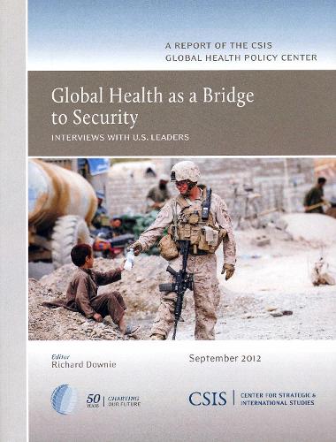 Global Health as a Bridge to Security: Interviews with U.S. Leaders - CSIS Reports (Paperback)