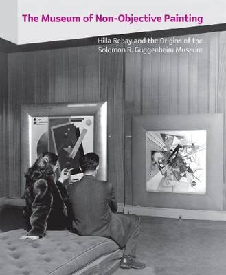 The Museum of Non-objective Painting: Hilla Rebay and the Origins of the Solomon R. Guggenheim Museum (Paperback)