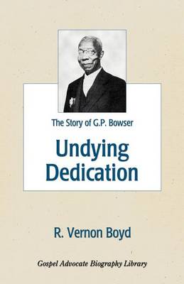 Undying Dedication: The Story of G.P. Bowser (Paperback)