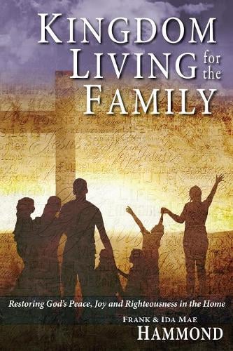 Kingdom Living for the Family - Restoring God's Peace, Joy and Righteousness in the Home (Paperback)