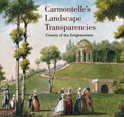 Carmontelle's Landscape Transparencies - Cinema of the Enlightenment (Hardback)