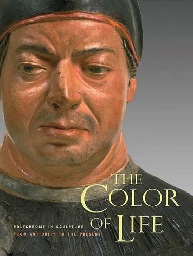 The Color of Life: Polychromy in Sculpture from Antiquity to the Present (Paperback)