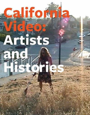 California Video: Artists and Histories (Hardback)