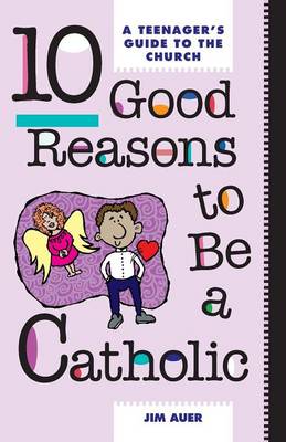 Ten Good Reasons to be a Catholic: Teenager's Guide to the Church (Paperback)