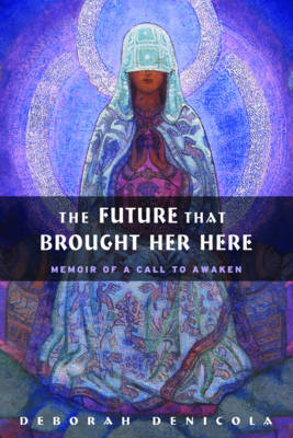 The Future That Brought Her Here: Memoir of a Call to Awaken (Paperback)