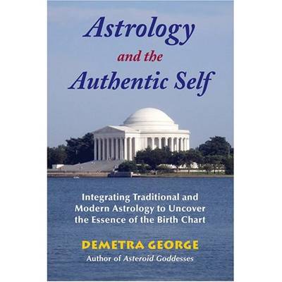 Astrology and the Authentic Self: Integrating Traditional and Modern Astrology to Uncover the Essence of the Birth Chart (Paperback)