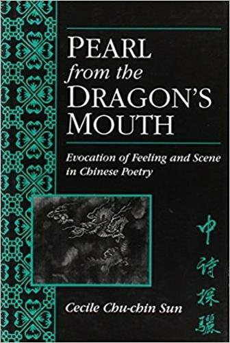Pearl from the Dragon's Mouth: Evocation of Feeling and Scene in Chinese Poetry (Hardback)