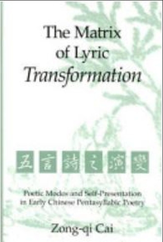 Matrix of Lyric Transformation: Poetic Modes and Self-presentation in Early Chinese Pentasyllabic Poetry (Hardback)