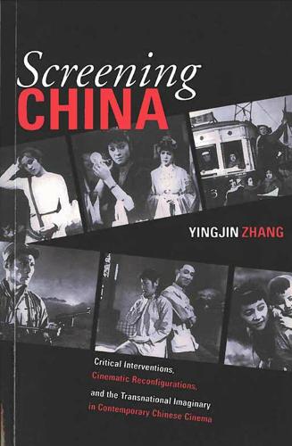 Screening China: Critical Interventions, Cinematic Reconfigurations, and the Transnational Imaginary in Contemporary Chinese Cinema (Hardback)