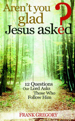 Aren't You Glad Jesus Asked: 12 Questions Our Lord Asks Those Who Follow Him (Paperback)
