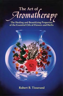 The Art of Aromatherapy: The Healing and Beautifying Properties of the Essential Oils of Flowers and Herbs (Paperback)