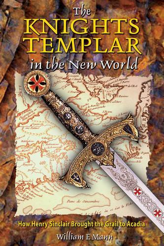 The Knights Templar in the New World: How Henry Sinclair Brought the Grail to Arcadia (Paperback)