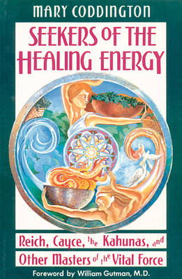 Seekers of the Healing Energy: Reich, Cayce, the Kahunas and Other Masters of the Vital Force (Paperback)