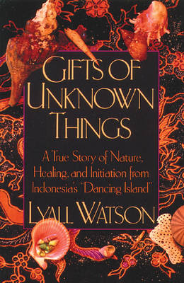 Gifts of Unknown Things: A True Story of Nature, Healing, and Initiation from Indonesia's Dancing Island (Paperback)