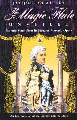 The Magic Flute Unveiled: Esoteric Symbolism in Mozart's Masonic Opera - an Interpretation of the Libretto and the Music (Paperback)