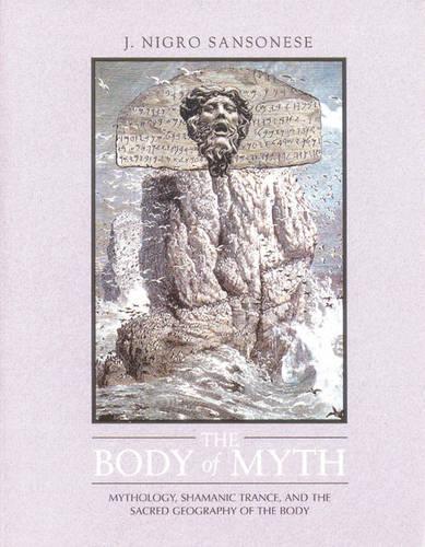 The Body of Myth: Mythology, Shamanic Trance, and the Sacred Geography of the Body (Paperback)