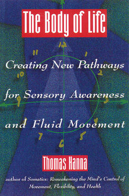 Body of Life: Creating New Pathways for Sensory Awareness and Fluid Movement (Paperback)