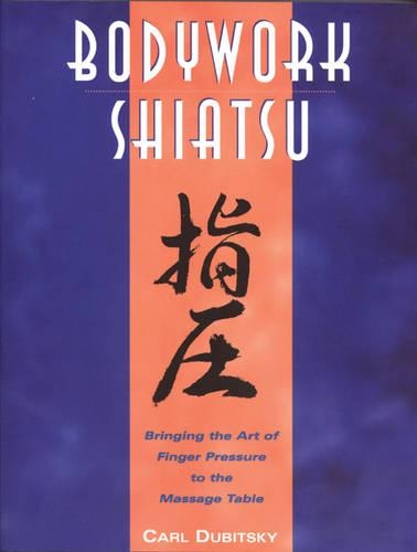 Bodywork Shiatsu: Bringing the Art of Finger Pressure to the Massage Table (Paperback)