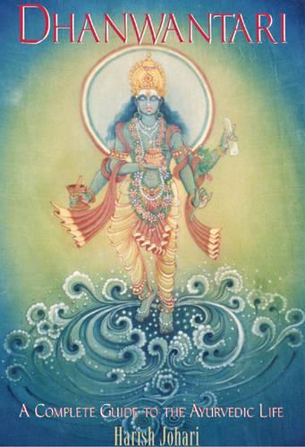 Dhanwantari: A Complete Guide to the Ayurvedic Life (Paperback)