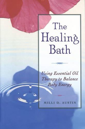 The Healing Bath: Using Essential Oil Therapy to Balance Body Energy (Paperback)