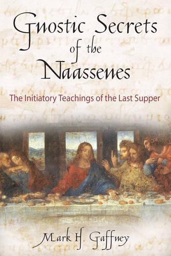 Gnostic Secrets of the Naassenes: The Initiatory Teachings of the Last Supper (Paperback)