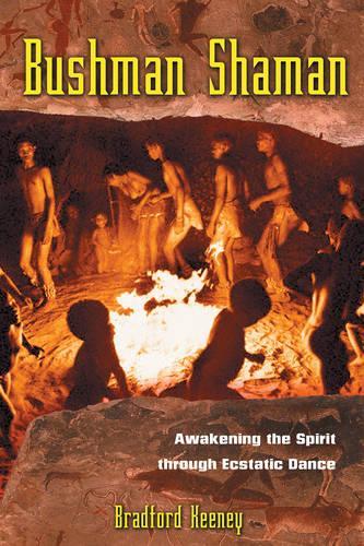 Bushman Shaman: Awakening the Spirit Through Ecstatic Dance (Paperback)