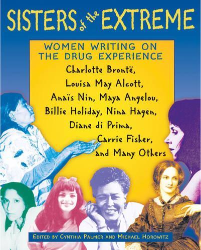 Sisters of the Extreme: Women Writing on the Drug Experience, Including Charlotte Bronte, Louisa May Alcott, Anais Nin, Maya Angelou, Billie Holiday, Nina Hagen, Carrie Fisher, and Others (Paperback)