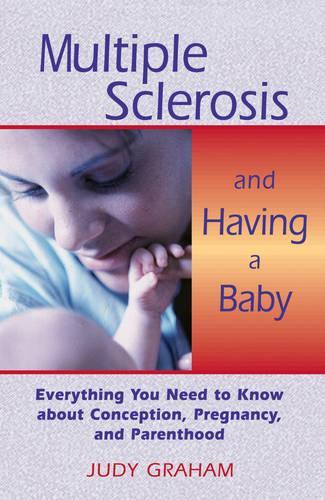 Multiple Sclerosis and Having a Baby: Everything You Need to Know About Conception, Pregnancy, and Parenthood (Paperback)