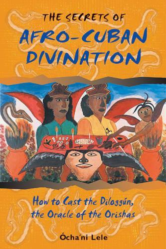 The Secrets of Afro-Cuban Divination: How to Cast the Diloggun the Oracle of the Orishas (Paperback)