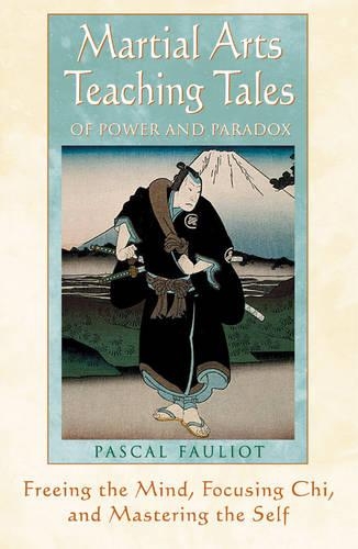 Martial Arts Teaching Tales of Power and Paradox: Freeing the Mind, Focusing Chi and Mastering the Self (Paperback)